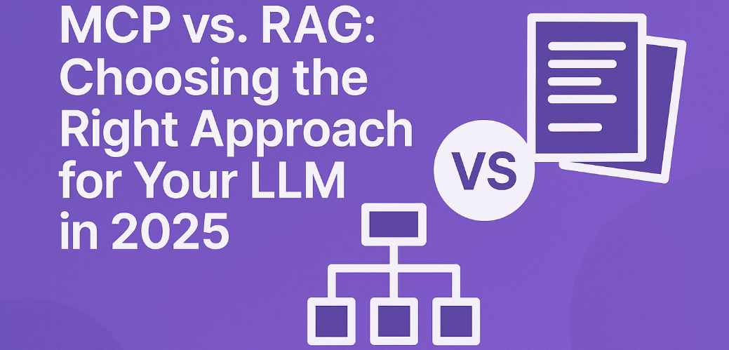 MCP vs. RAG: Choosing the Right Approach for Your LLM in 2025 | Mishri ...